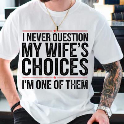 Funny Sarcastic Husband Shirt | Never Question My Wife's Choices | Humor Marriage Sarcasm Gift From Wife