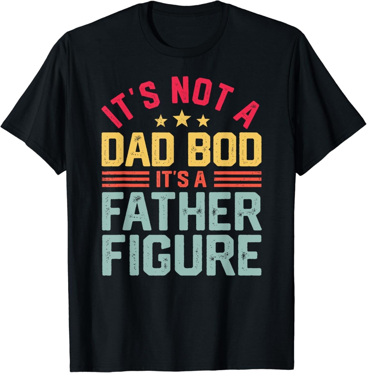 It s Not A Dad Bod It s A Father Figure Father s Day Gift Unisex T-Shirt S разноцветный