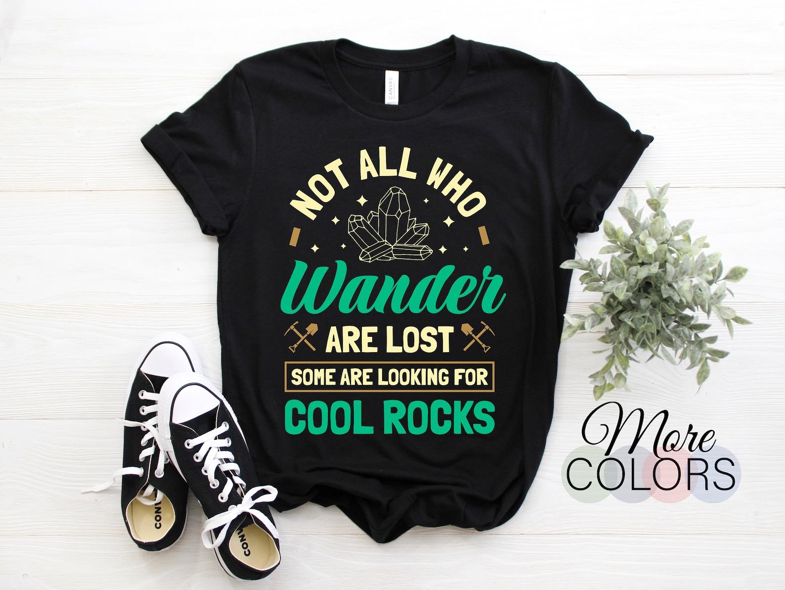 Not All Who Wander Are Lost Some Are Looking For Cool Rocks T-Shirt, Funny Cool Rocks Geology Lovers Geologist Gift Shirts, Rock Hunting, 110