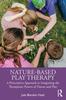 The Nature-Based Play Therapy : A Prescriptive Approach To Integrating the Therapeutic Powers of Nature and Play Book