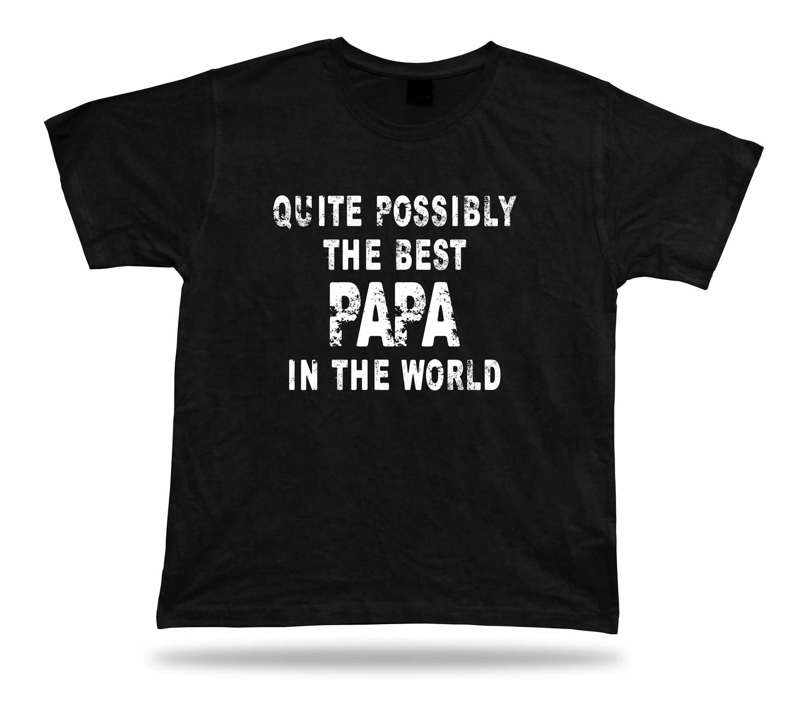 Quite possibly the best Papa in the world dad T shirt No1 Gift birhday present 4XL