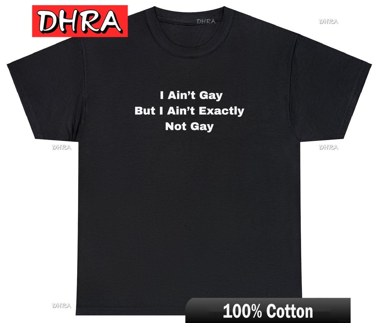 

Funny Meme TShirt I Aint Gay But I Aint Exactly Not Gay LGBTQ Joke Gift Tee Creative Edgy Minimalist Artistic Funny Unique Tops 4XL
