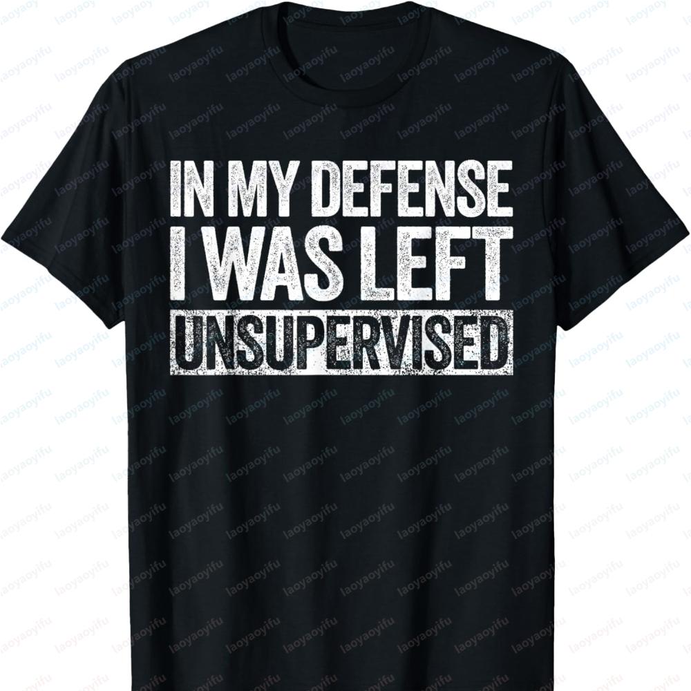 In My Defense I Was Left Unsupervised Shirt Funny Adult T-Shirt Men Clothing Graphic T Shirts S