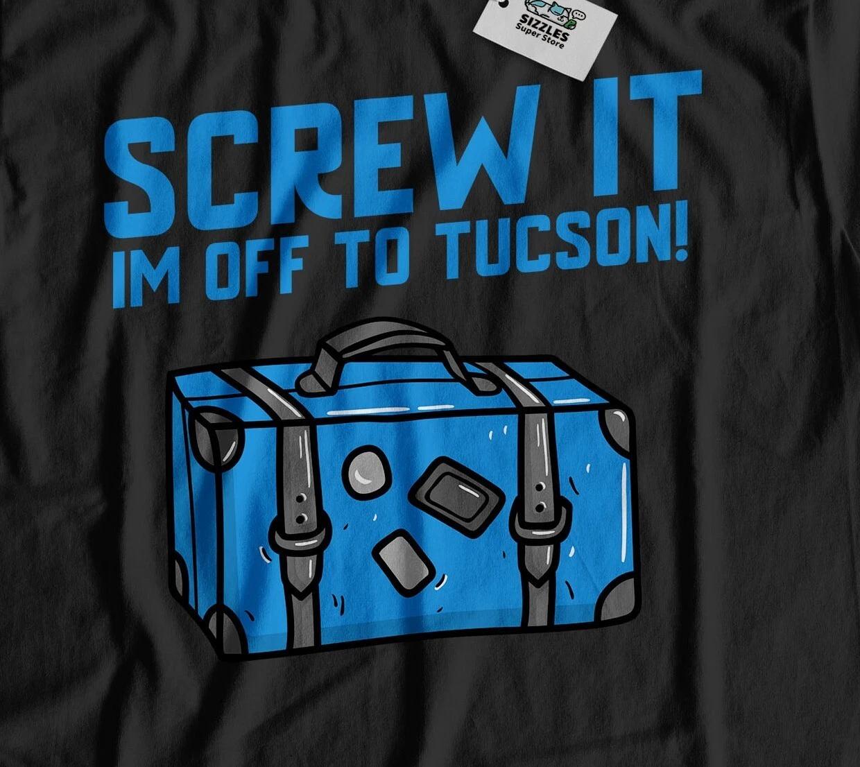 

I m Off To Tucson Unisex Funny Moving To Tucson T-Shirt Arizona Tee 3XL