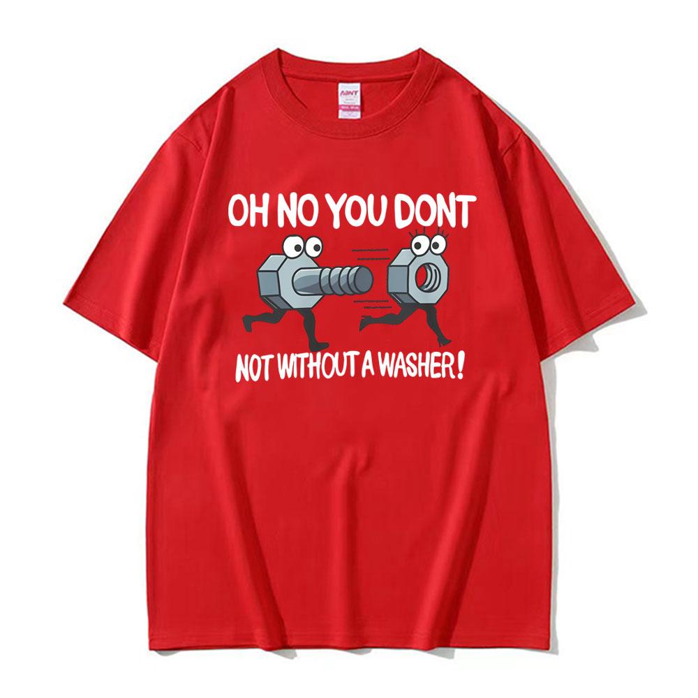 Oh No You Don t Not Without A Washer Meme T Shirts Unisex Women Vintage Gothic Short Sleeve T-shirt Casual Cotton Oversized T Shirt 4XL