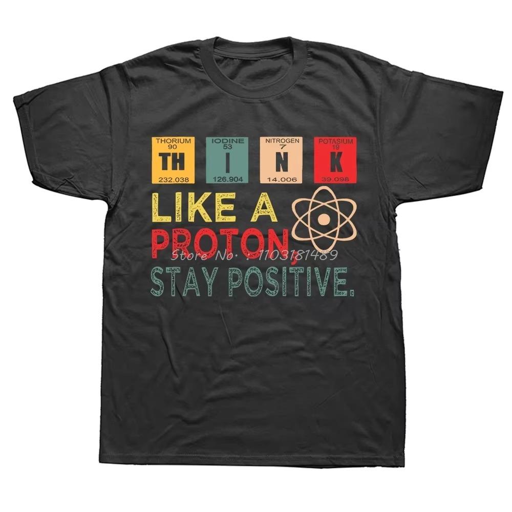Think Like A Proton Stay Positive Funny Science T Shirt  Tops T Shirt Design Printing T Shirt High Quality Euro Size Tees