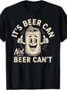 Its Beer Can Not Beer Cant TShirt Same Style For Unisex And Summer Short Sleeved Printed TShirt Pure