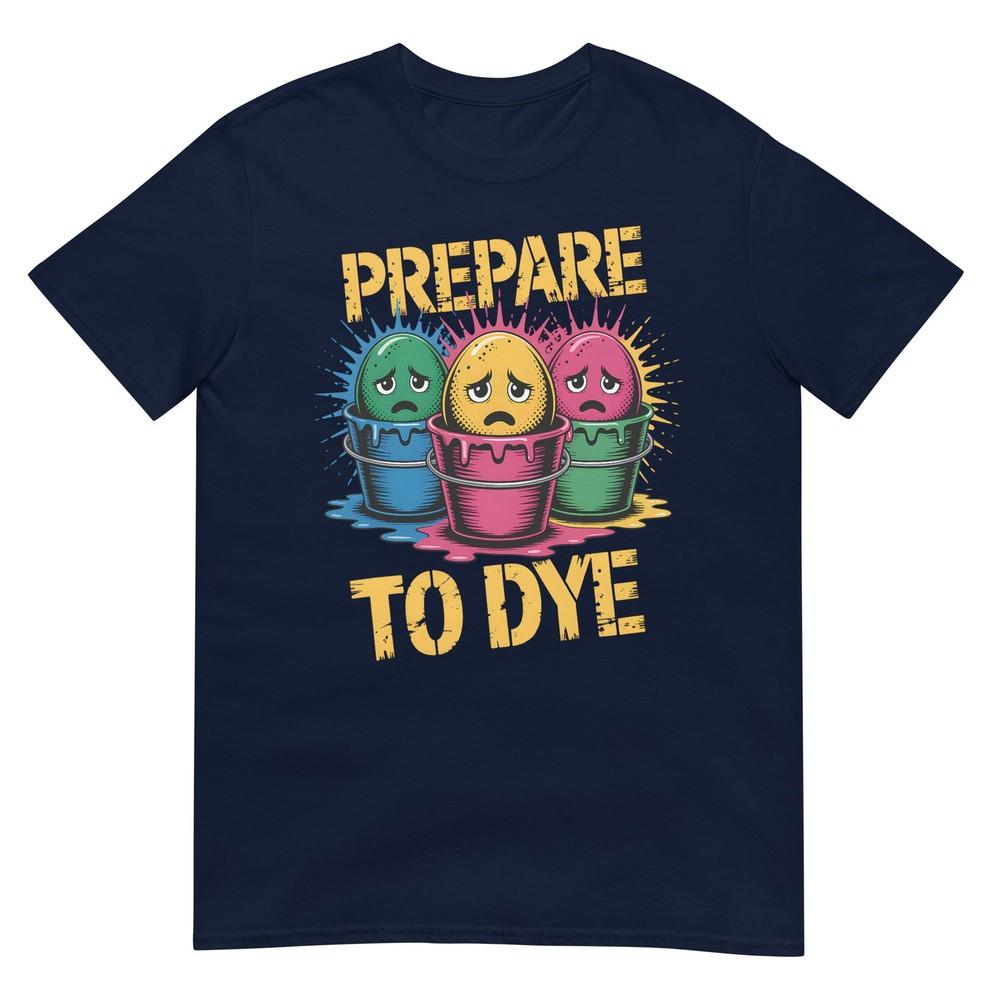 Prepare To Dye Funny Sad Easter Egg Dye Cups Design Tshirt S