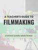 The A Teacher's Guide To Filmmaking Book