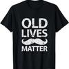 Old Lives Matter Funny Mustache Birthday Gift for Dad T-Shirt