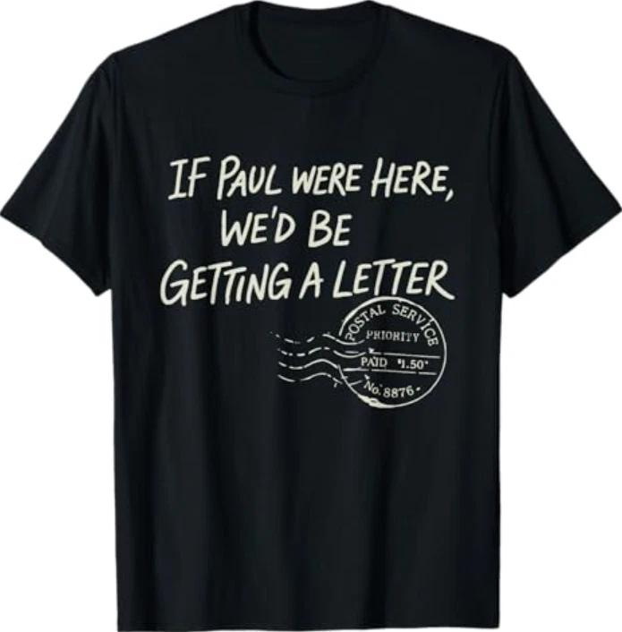

If Paul were Here We d Be Getting A Letter Christian Humor T-Shirt 2XL
