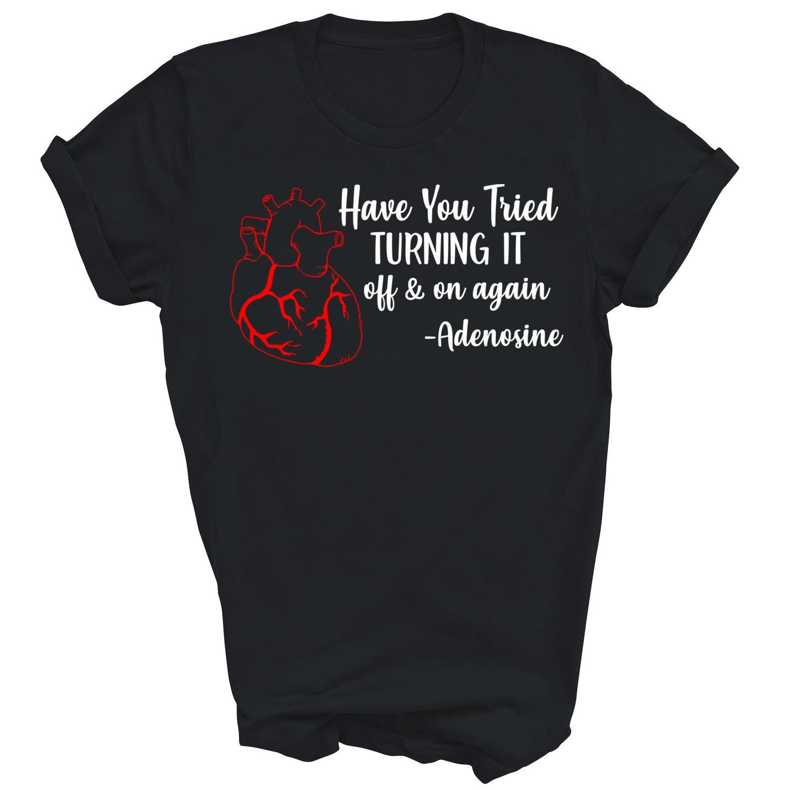 Have You Tried Turning It Off And On Again Adenosine Unisex Shirt XXL