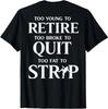 Too Young To Retire Too Fat To Strip Men Women T-Shirt On Back