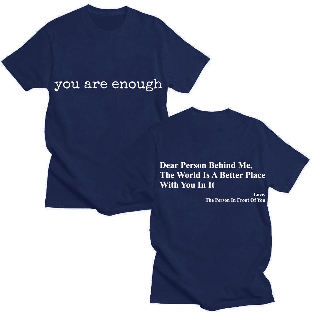 Funny You Are Enough Dear Person Behing Me T Shirt Fashion Mental Health O-Neck T-shirts Men Women Loose Cotton T-shirt