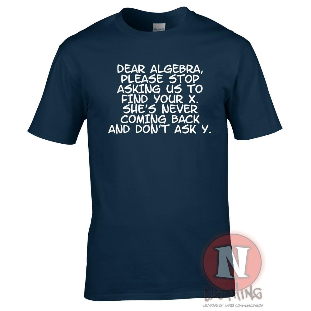 Dear Algebra Stop Asking Us To Find Your X Funny Maths Science Uni TShirt