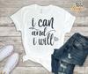I Can and I Will Tshirt, Inspirational T-shirt, Motivational Quote Shirt, Valentines Gift for Women, Mom Birthday Shirt, Girlfriend Outfit