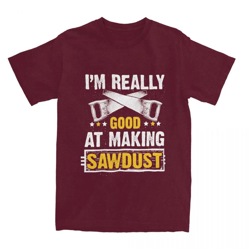 Gift For Wood Worker Carpenter Merch T-Shirts for Men Women I'm Really Good at Making Sawdust Humorous Cotton Classic Clothing