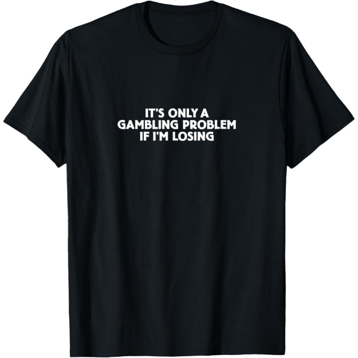 Funny _It s Only a Gambling Problem If I m Losing_ T-Shirt T-Shirt S