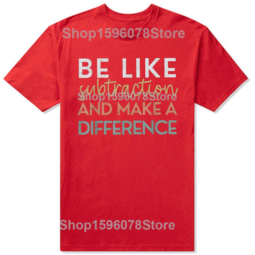 Be Like Subtraction And Make A Difference Funny Math Teacher Humor Streetwear T Shirt Short Sleeve Unisex Loose Clothing S