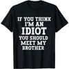 Novelty Funny Cool Graphic If You Think I'm An Idiot You Should Meet My Brother Sarcasm Humor Adult Unisex T-shirt