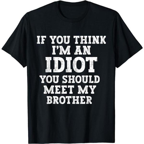 Novelty Funny Cool Graphic If You Think I m An Idiot You Should Meet My Brother Sarcasm Humor Adult Unisex T-shirt S разноцветный