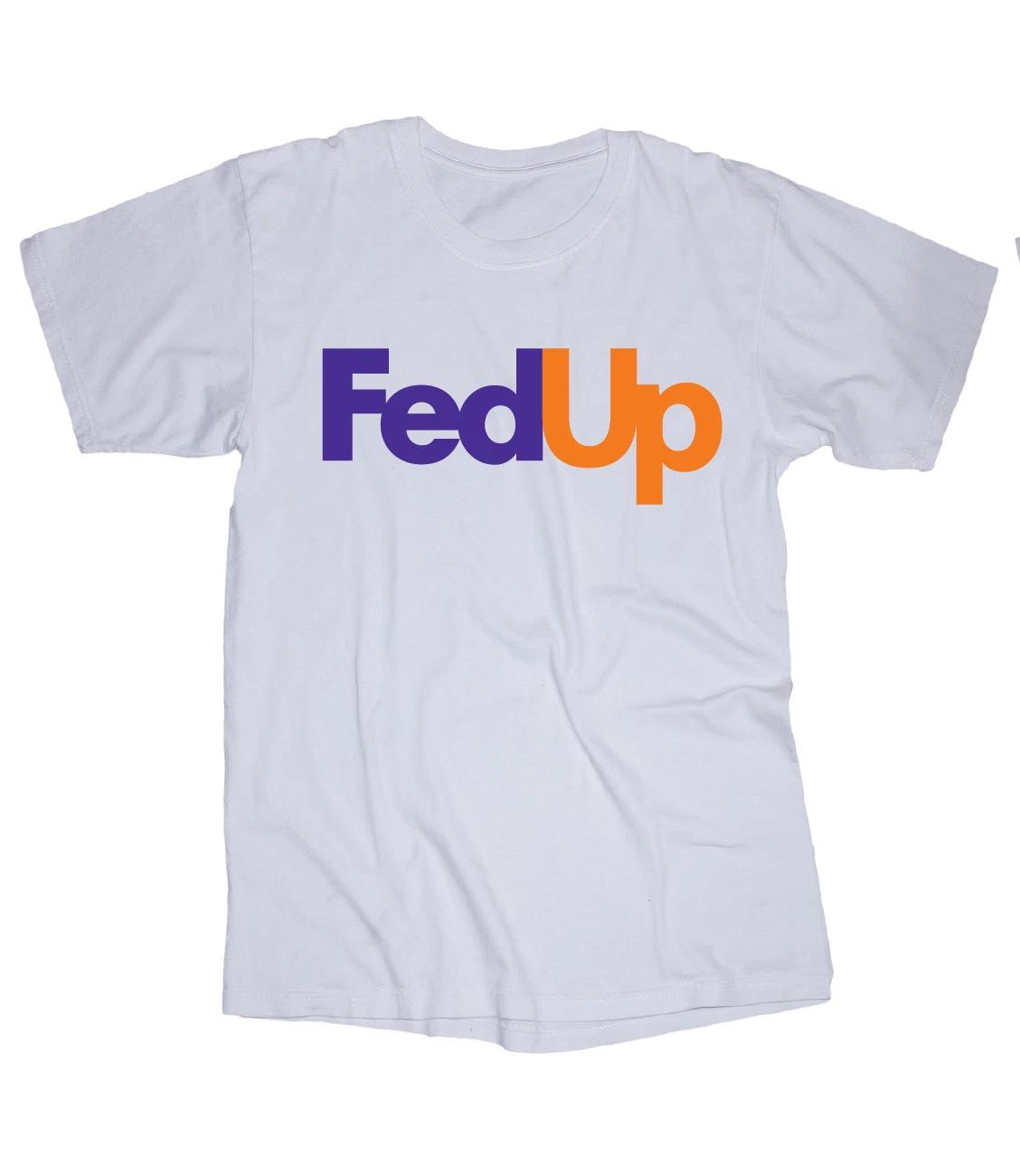 Fed Up Funny Slogan Novelty fed ex Parody white T-shirt 4XL