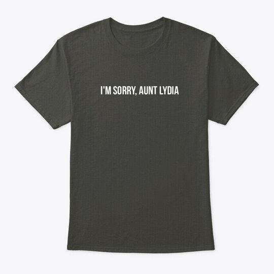 

Im Sorry Aunt Lydia T-Shirt Made in the USA Size S to 5XL S
