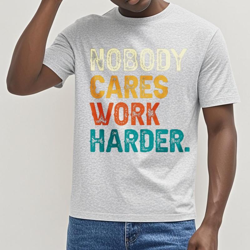 Funny tshirt Rock Teenagers Oneck tshirt Casual Nobody Cares Work Harder Comfort For him tops Oversized Tshirt Classic Tshirt