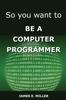 Kniha So You Want To Be A Computer Programmer by James Miller - Paperback