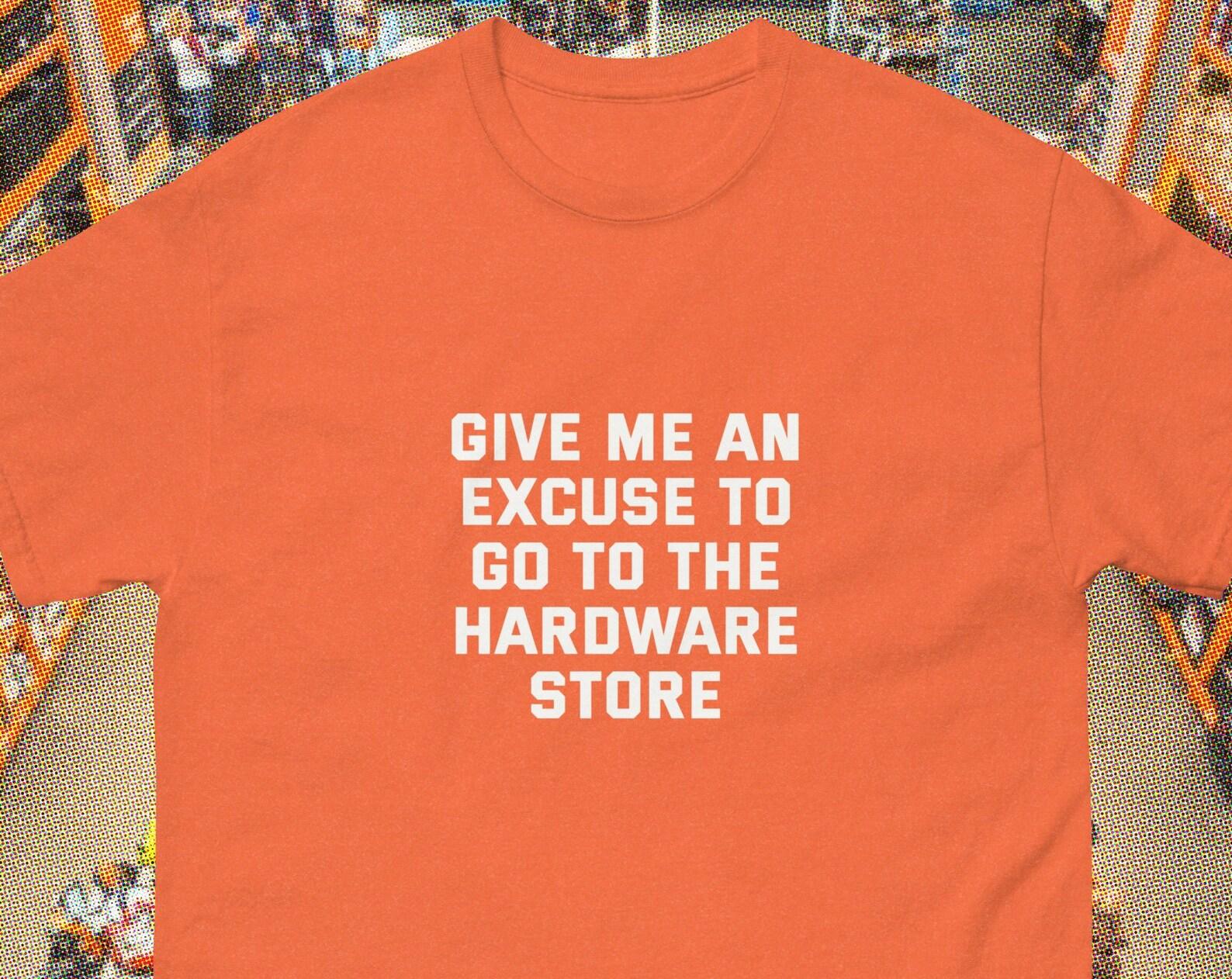 Give Me An Excuse To Go To The Hardware Store Shirt, Funny Dad Gift, Hardware Store Dad Tee, Father’s Day Shirt S