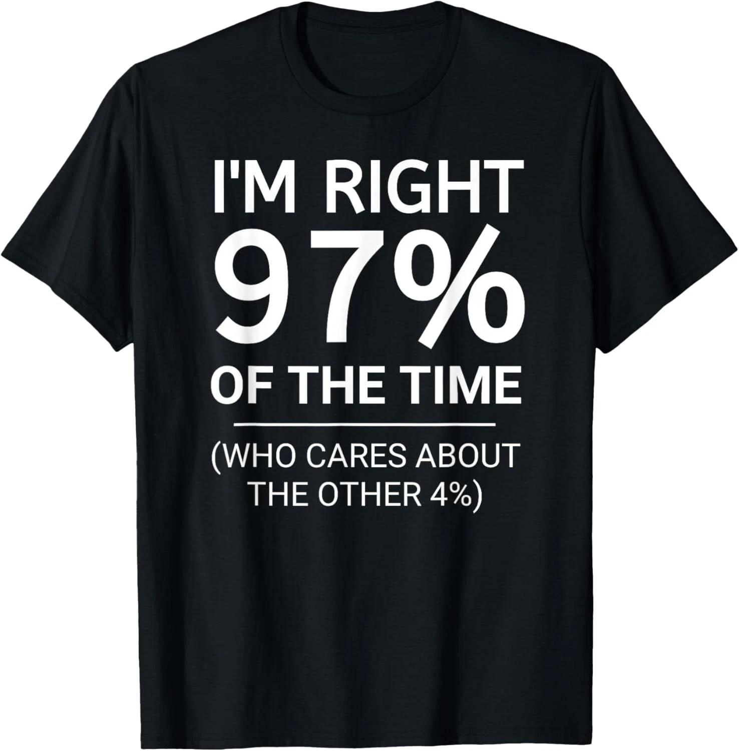 Funny I m Right 97% of The Time Cool Sarcastic Mens Gift Unisex T-Shirt S