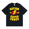 Autism Is My Super Power Graphic Tee Shirt Unisex Women Clothing Fashion Classic Oversized T Shirt Summer Tops Cotton T Shirts