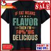 If Fat Means Flavor Then Im Delicious Funny Foodie T Shirt Vintage Washed Homme Top For Everyday Wear Comfortable Slightly