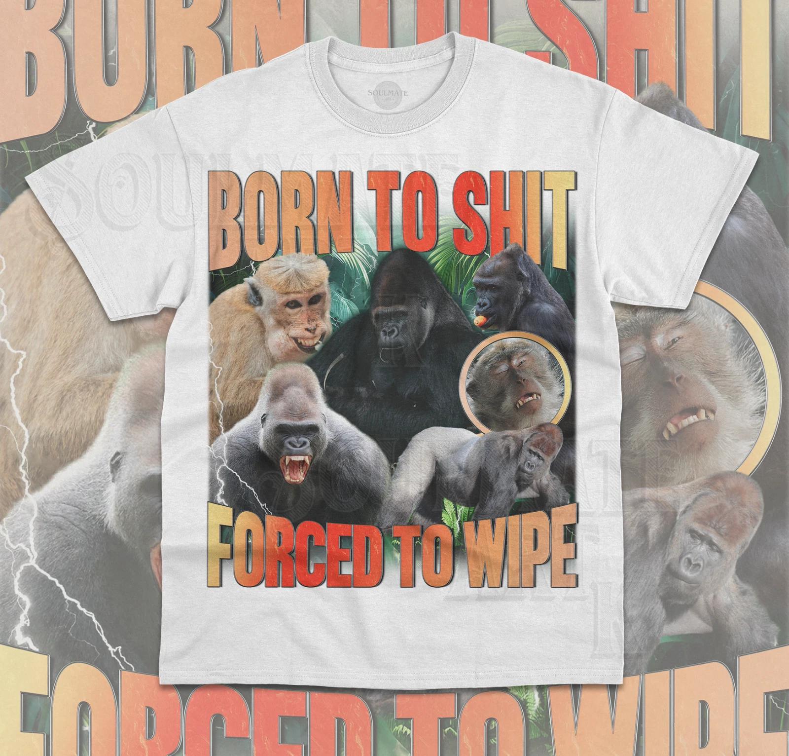 Born To Sh*t Forced To Wipe T- Shirt Funny Meme Ape Bootleg Weird Unisex Shirt S