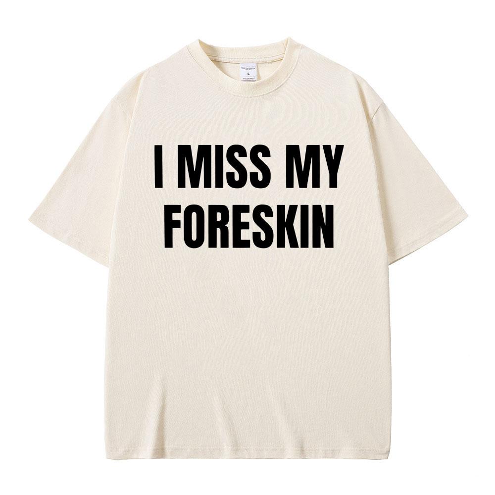 Funny I Miss My Foreskin Meme Print T-shirts Summer Men Women Hip Hop Casual Oversized Tshirt Male 100% Cotton Short Sleeve Tees
