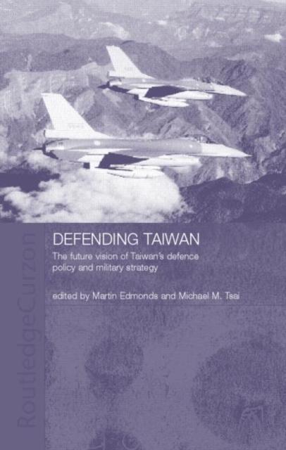 Bok Defending Taiwan : The Future Vision of Taiwan's Defence Policy and Military Strategy