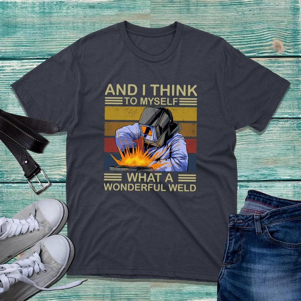 And I Think To Myself What A Wonderful Weld TShirt Retro Welders Funny Joke Top S