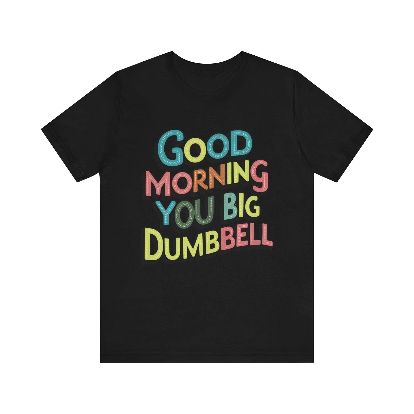 Good Morning You Big Dumbbell T shirt Funny Design Humorous Marriage Gifts M