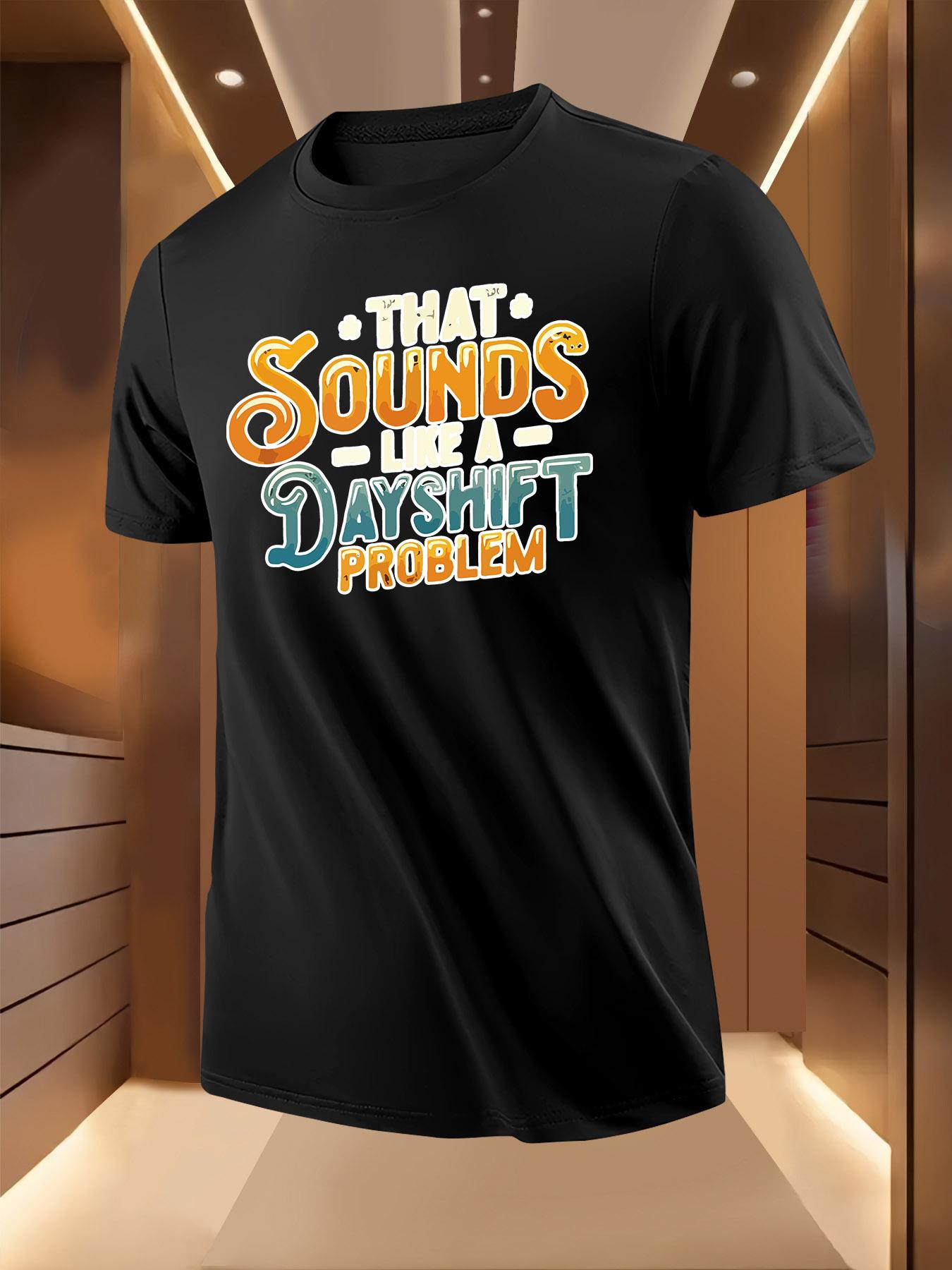 Funny Graphic Tshirt -  That Sounds Like a DAYSHIFT PROBL... XXL