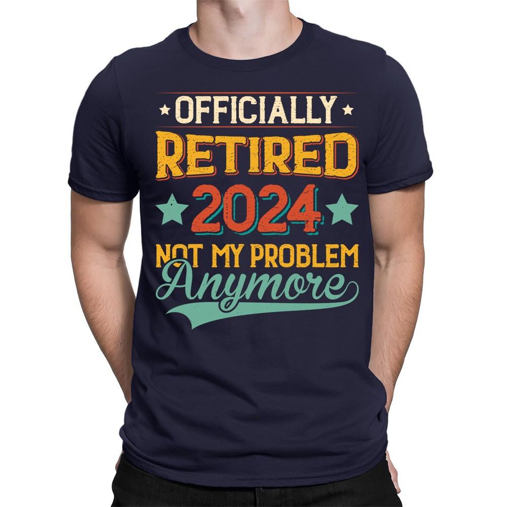 Funny Retirement Officially Retired Not My Problem Anymore Mens TShirts TopADN 2XL
