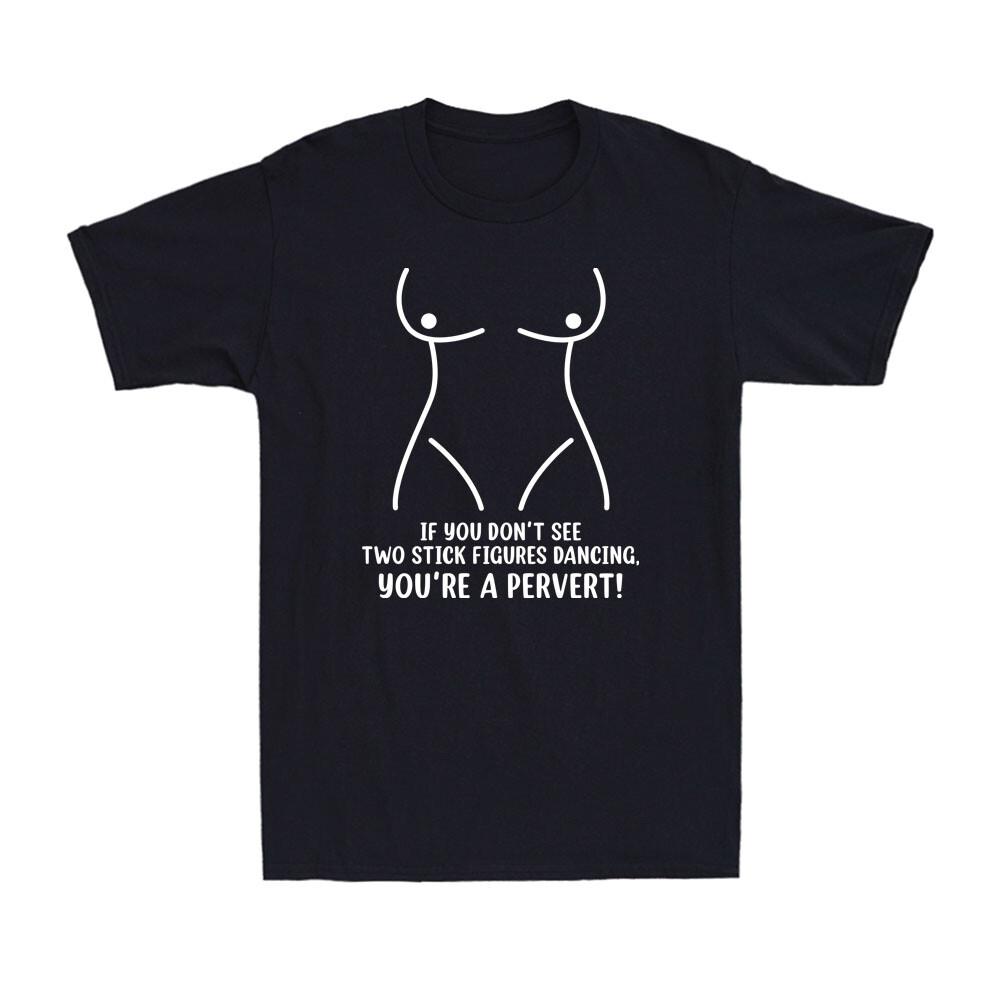 If You Don t See 2 Stick Figures Dancing You re a Pervert Funny Men s T-Shirt Unisex T-Shirt XL
