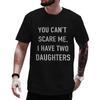 Funny Dad Tshirt You Cant Scare Me I Have Two Daughters Graphic T Shirts Fathers Day Gift Tshirt Unisexs Daily Life Casual Wear