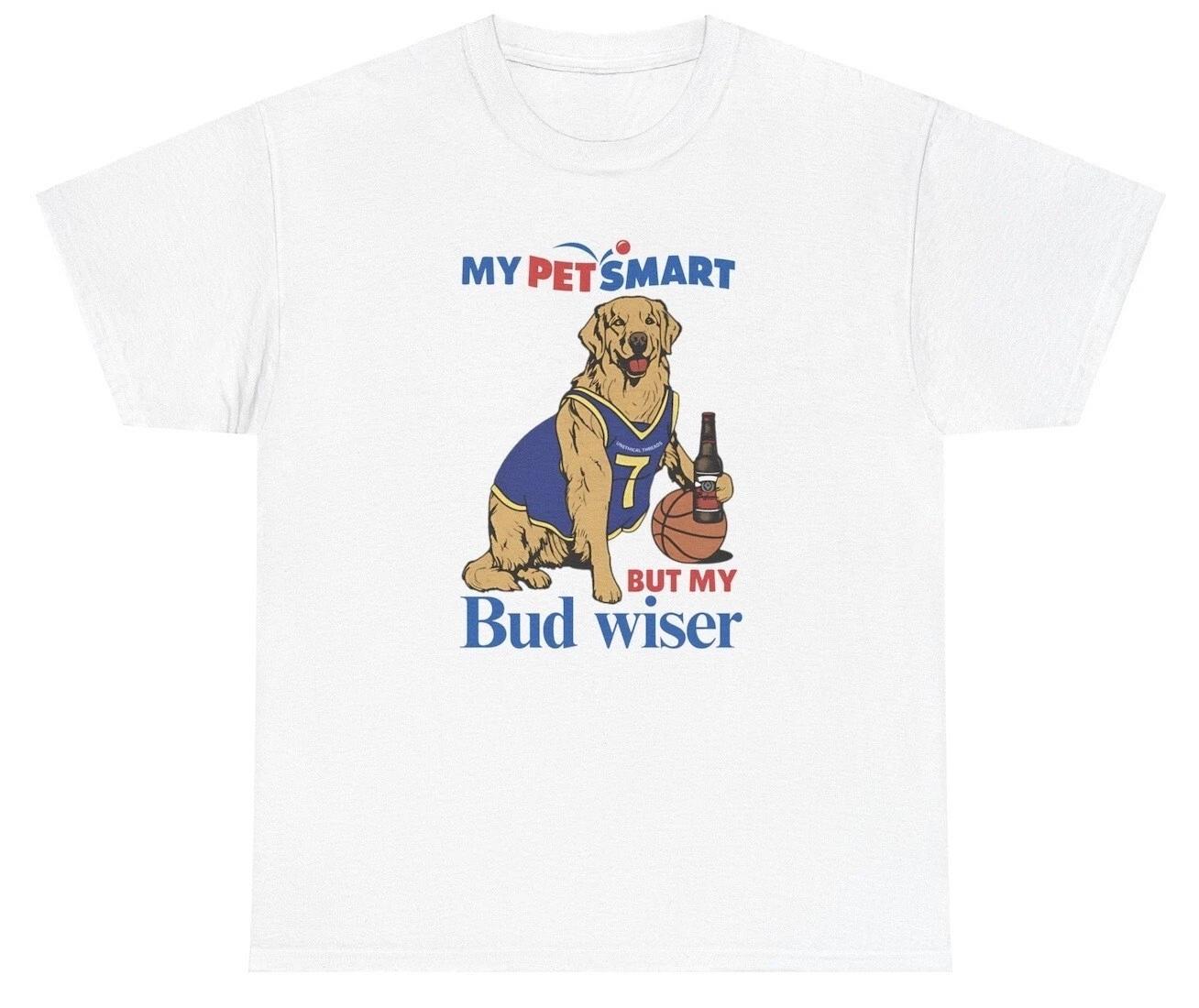 My Petsmart But My Bud Wiser T Shirt Funny Meme Silly Humor Joke Wordplay Tee L