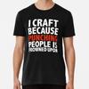 I Craft Because Punching People Is Frowned uTShirt S5XL Best TShirt Unisex T-Shirt