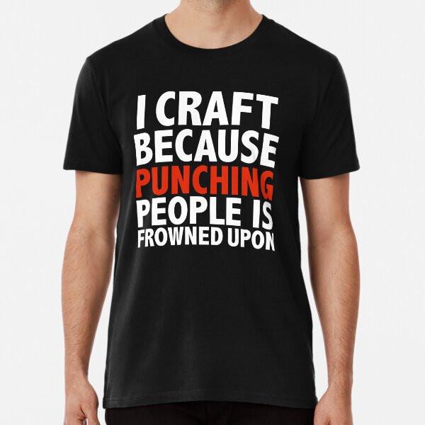 I craft because punching people is frowned uTShirt S5XL Best TShirt Unisex T-Shirt L
