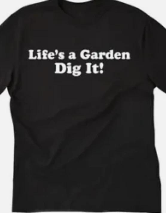 Life s a garden Dig it Funny t shirt tee XL
