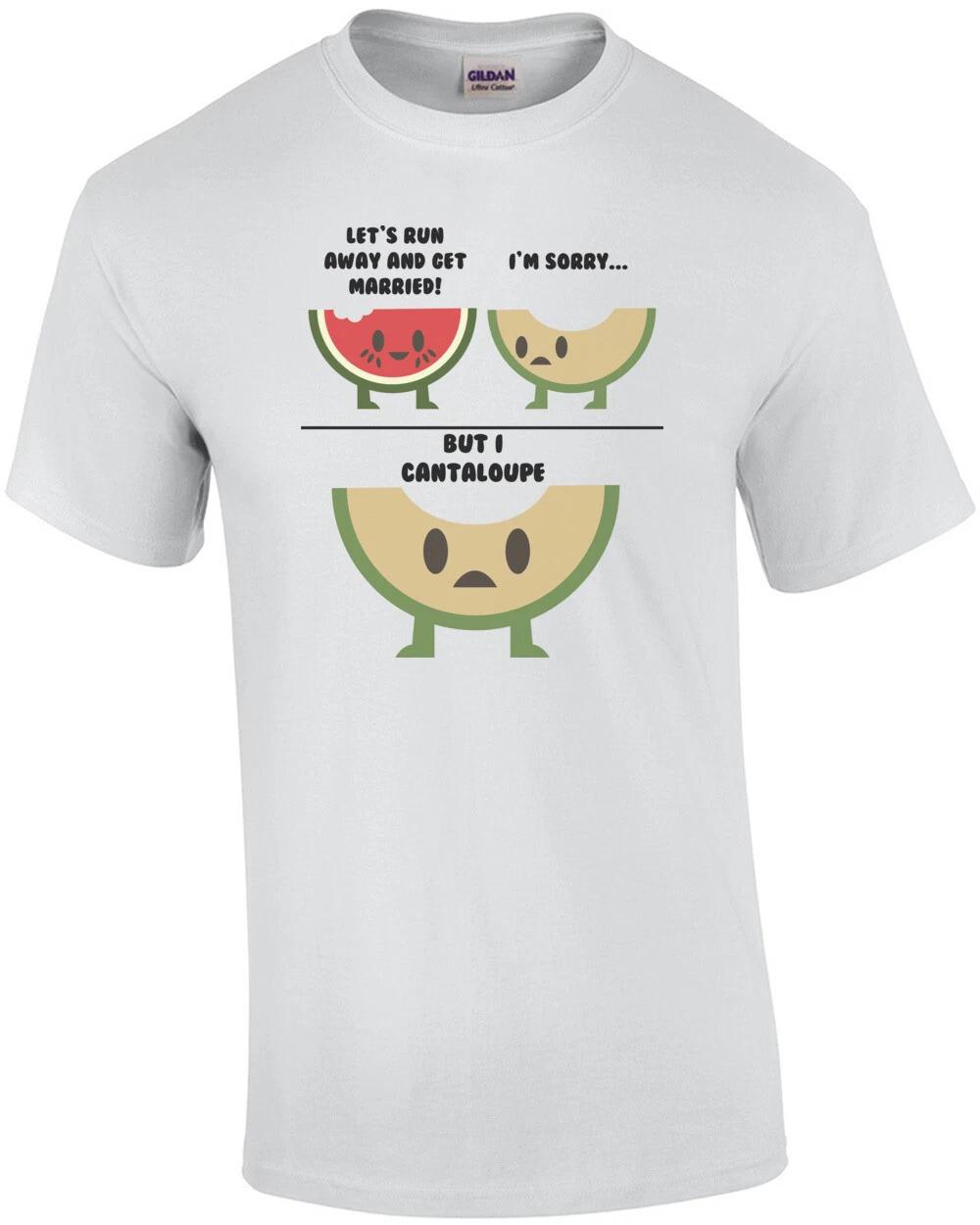 Let s Run Away And Get Married! I m Sorry but I cantaloupe. Pun T-Shirt S