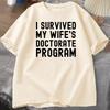 I Survived My Wifes Doctorate Program TShirt Funny PHD Graduation Gift Tee Husband Male Cotton Short Sleeve Tshirt Tops