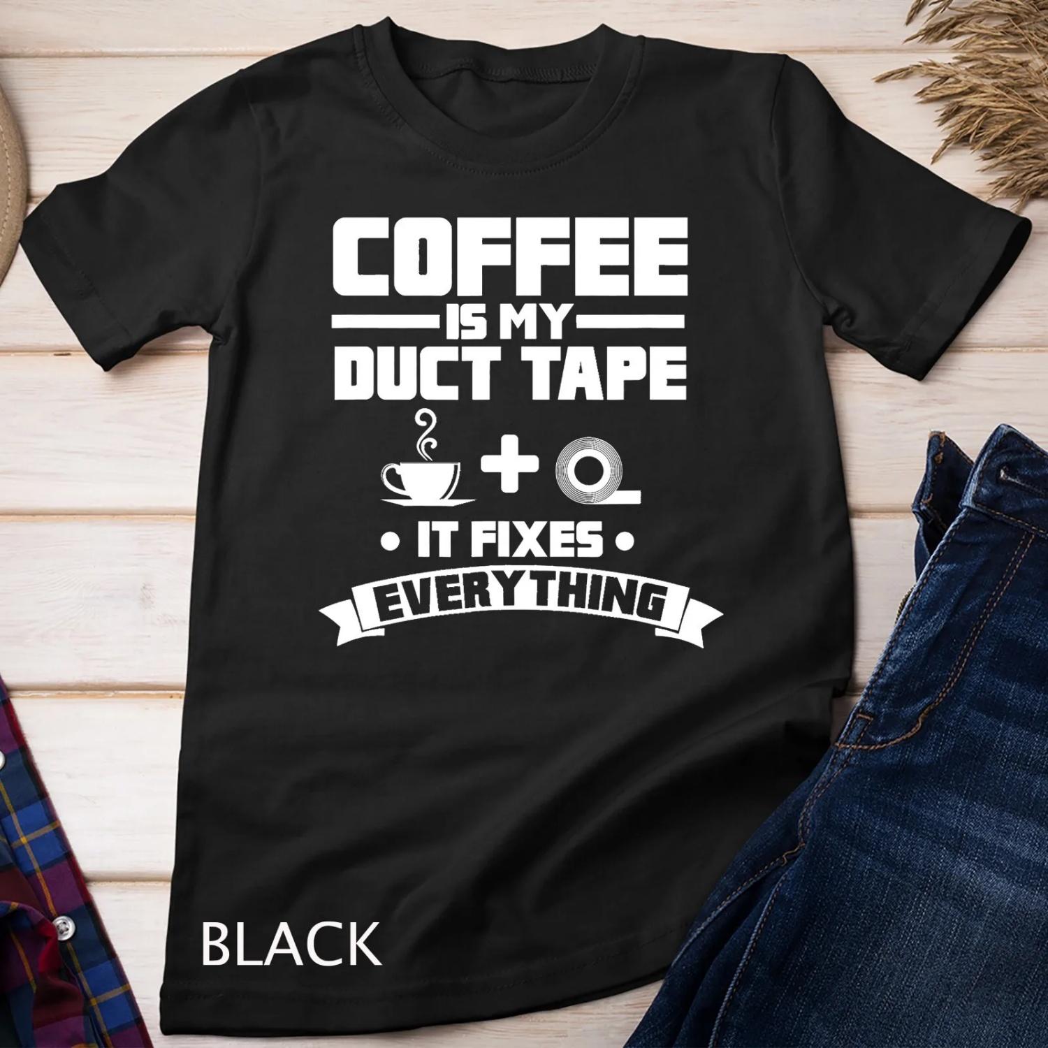 Coffee Is My Duct Tape It Fixes Everything Caffeine T Shirt S