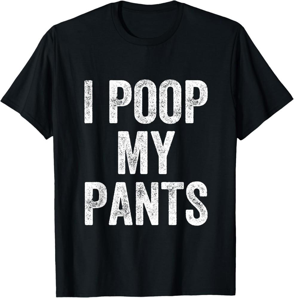 I Poop My Pants T-Shirt Unisex T-Shirt XXL